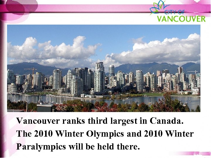 Vancouver ranks third largest in Canada. The 2010 Winter Olympics and 2010 Winter Paralympics