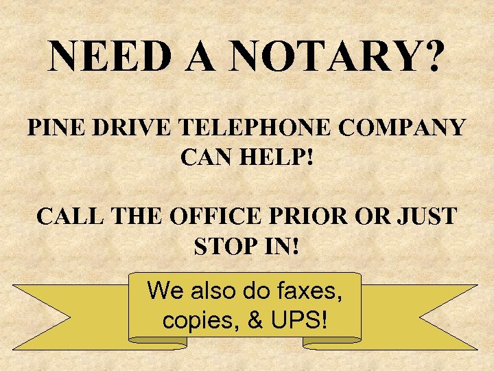 NEED A NOTARY? PINE DRIVE TELEPHONE COMPANY CAN HELP! CALL THE OFFICE PRIOR OR