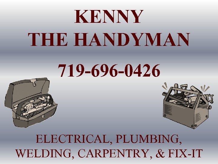 KENNY THE HANDYMAN 719 -696 -0426 ELECTRICAL, PLUMBING, WELDING, CARPENTRY, & FIX-IT 