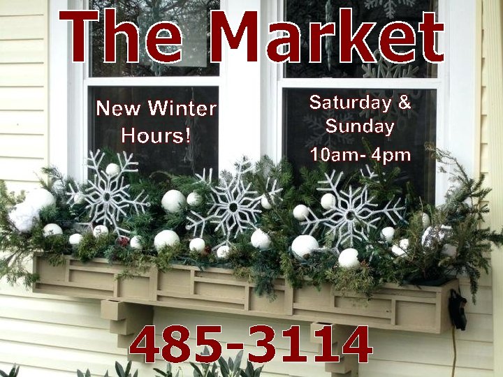 New Winter Hours! Saturday & Sunday 10 am- 4 pm 485 -3114 