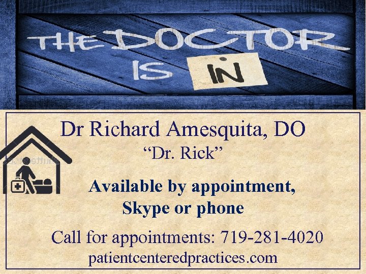 Dr Richard Amesquita, DO “Dr. Rick” Available by appointment, Skype or phone Call for