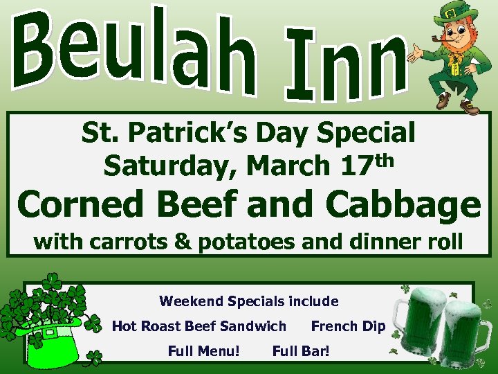 St. Patrick’s Day Special Saturday, March 17 th Corned Beef and Cabbage with carrots