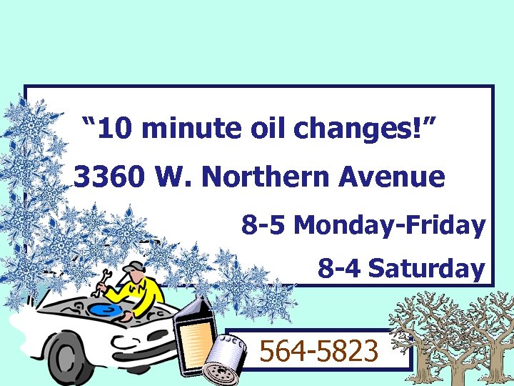 “ 10 minute oil changes!” 3360 W. Northern Avenue 8 -5 Monday-Friday 8 -4