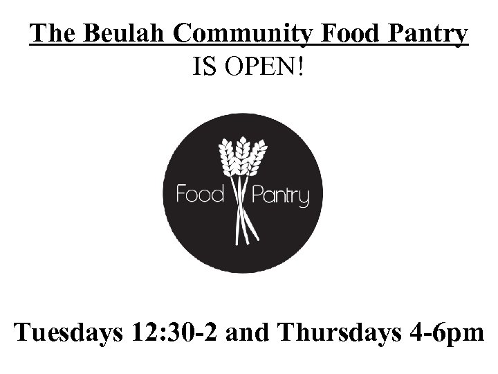 The Beulah Community Food Pantry IS OPEN! Tuesdays 12: 30 -2 and Thursdays 4