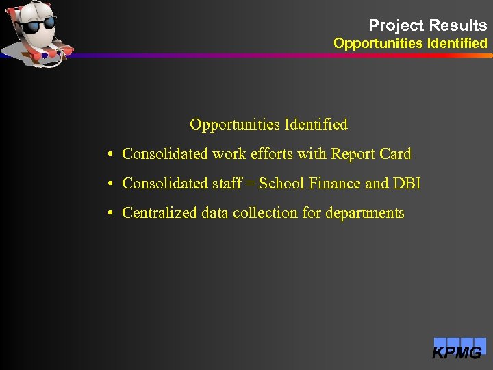 Project Results Opportunities Identified • Consolidated work efforts with Report Card • Consolidated staff