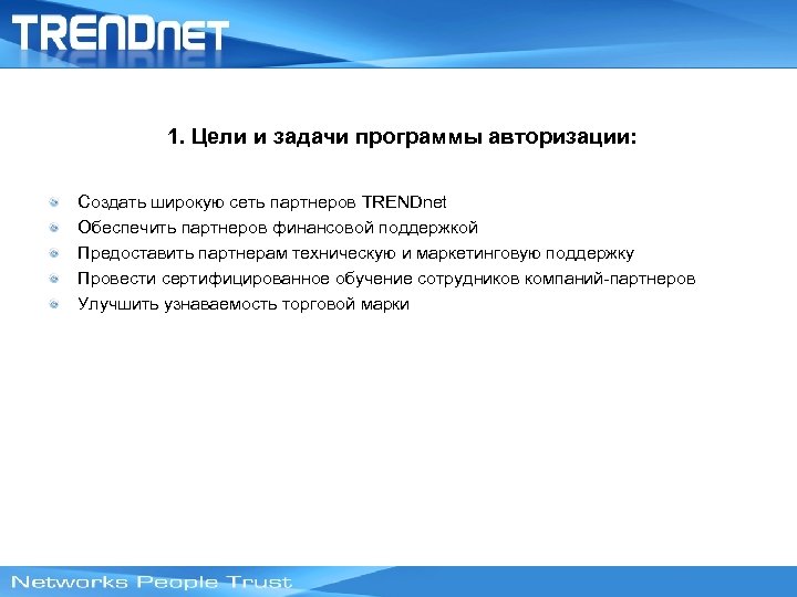 1. Цели и задачи программы авторизации: Создать широкую сеть партнеров TRENDnet Обеспечить партнеров финансовой