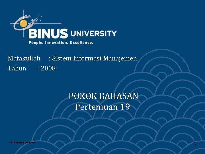 Matakuliah : Sistem Informasi Manajemen Tahun : 2008 POKOK BAHASAN Pertemuan 19 Bina Nusantara