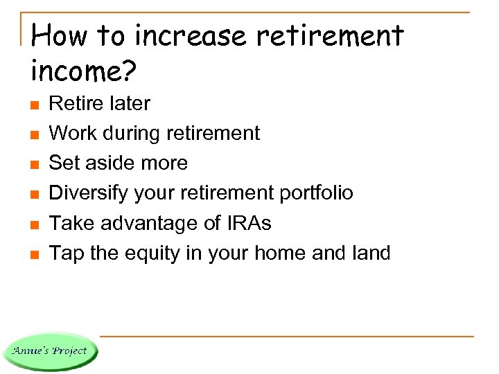 How to increase retirement income? n n n Retire later Work during retirement Set