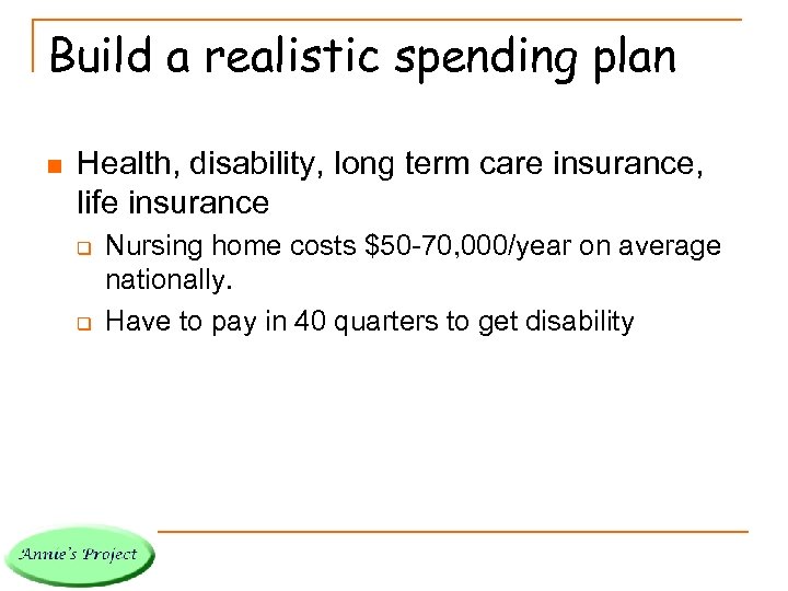 Build a realistic spending plan n Health, disability, long term care insurance, life insurance