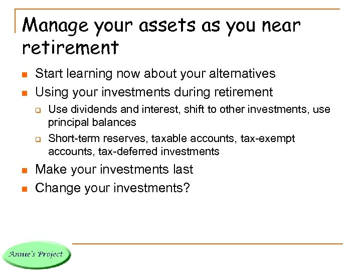 Manage your assets as you near retirement n n Start learning now about your