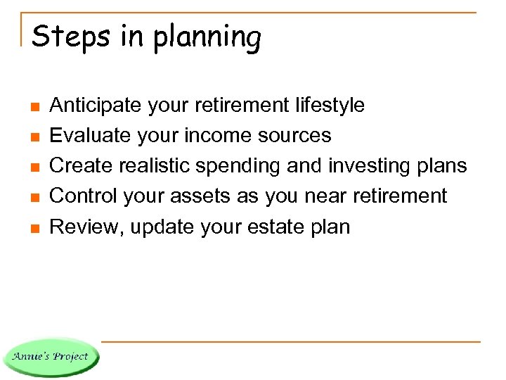 Steps in planning n n n Anticipate your retirement lifestyle Evaluate your income sources