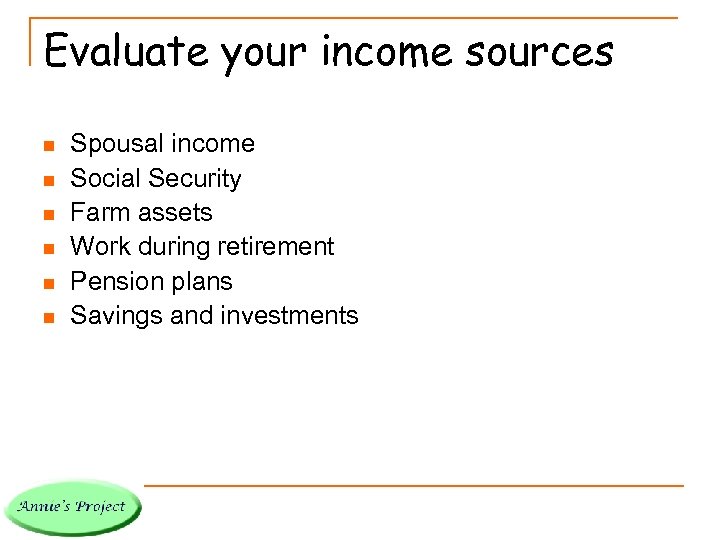 Evaluate your income sources n n n Spousal income Social Security Farm assets Work