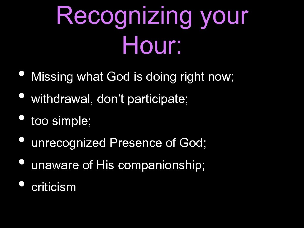 Recognizing your Hour: • Missing what God is doing right now; • withdrawal, don’t