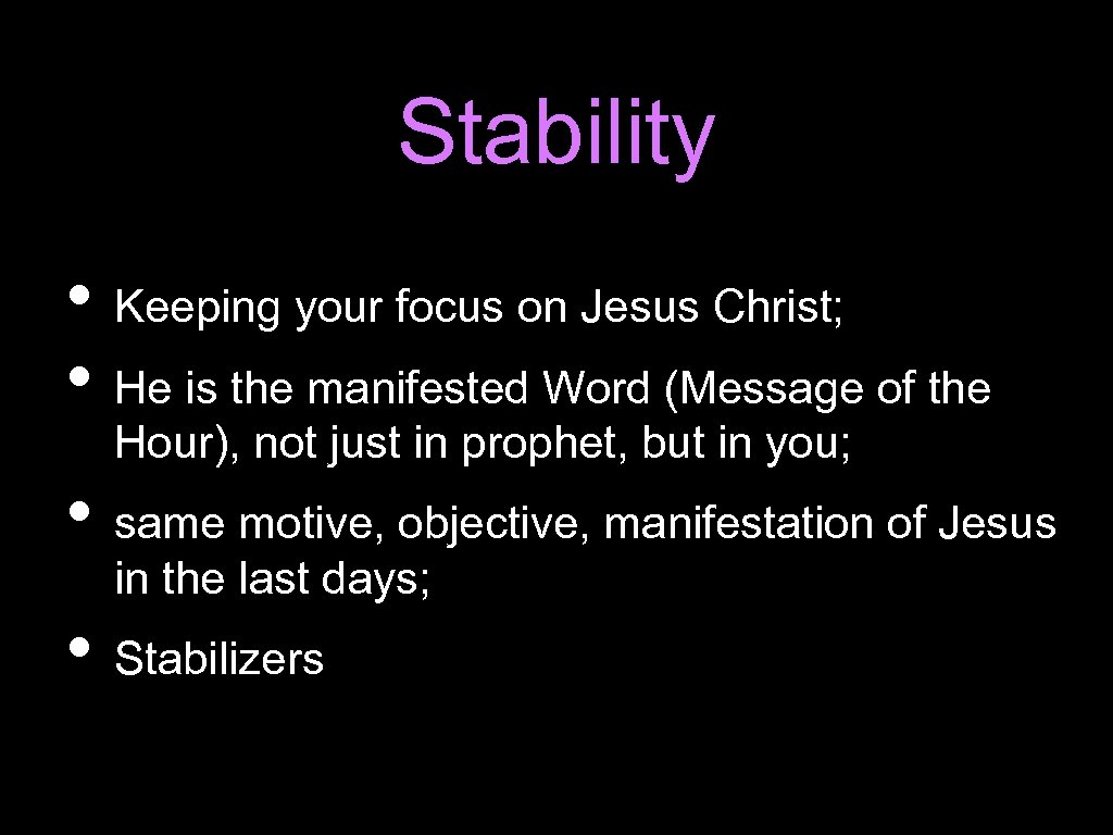 Stability • Keeping your focus on Jesus Christ; • He is the manifested Word
