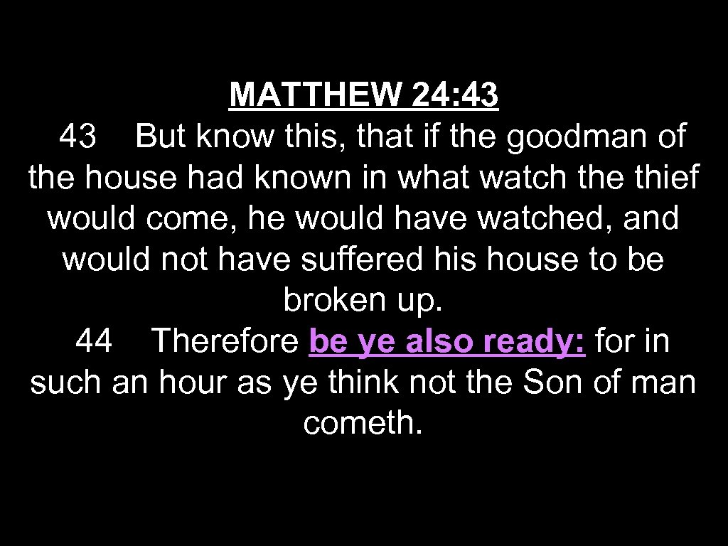 MATTHEW 24: 43 43 But know this, that if the goodman of the house