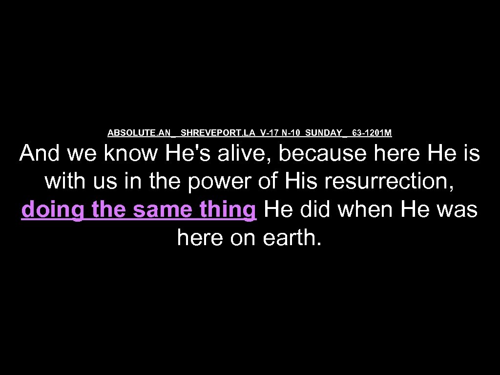 ABSOLUTE. AN_ SHREVEPORT. LA V-17 N-10 SUNDAY_ 63 -1201 M And we know He's