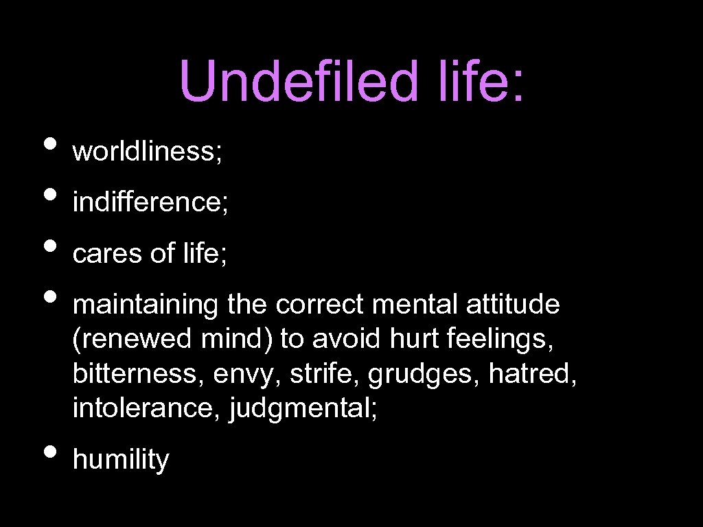 Undefiled life: • worldliness; • indifference; • cares of life; • maintaining the correct