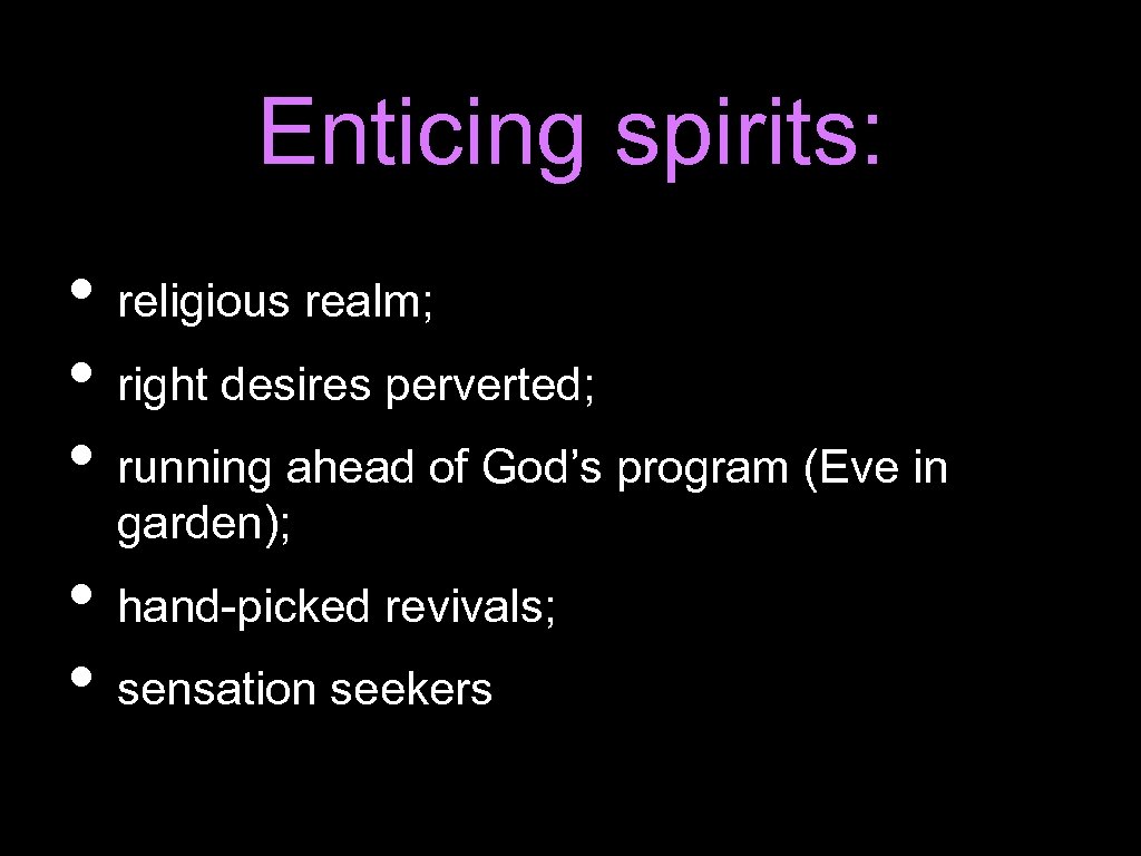 Enticing spirits: • religious realm; • right desires perverted; • running ahead of God’s