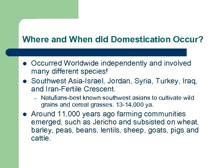 Where and When did Domestication Occur? l l Occurred Worldwide independently and involved many