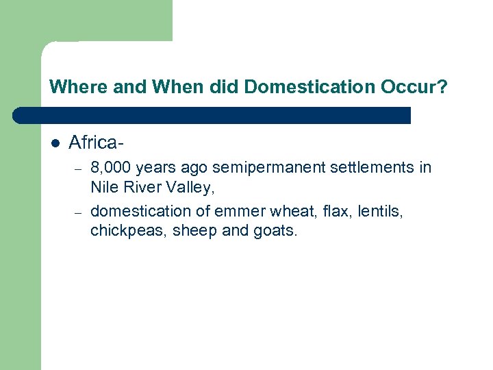 Where and When did Domestication Occur? l Africa– – 8, 000 years ago semipermanent