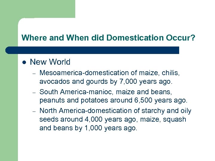 Where and When did Domestication Occur? l New World – – – Mesoamerica-domestication of