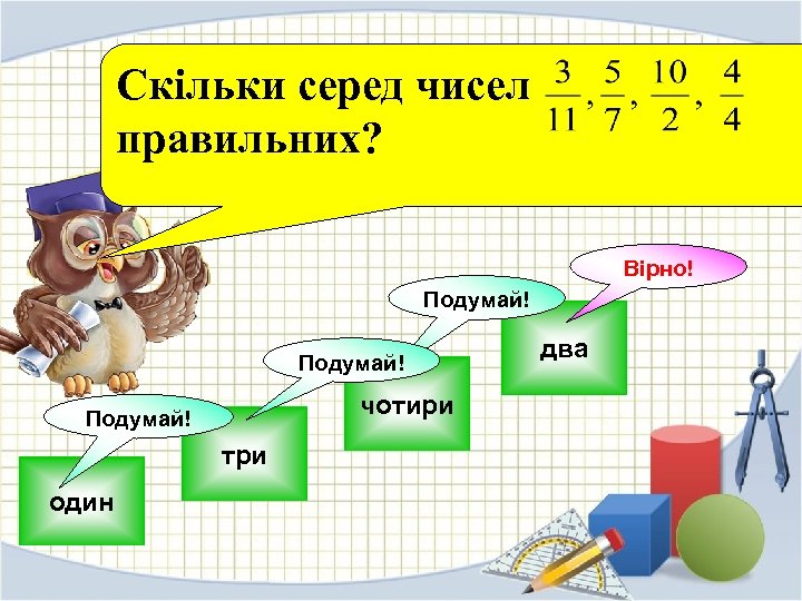 Скільки серед чисел правильних? Вірно! Подумай! чотири Подумай! три один два 