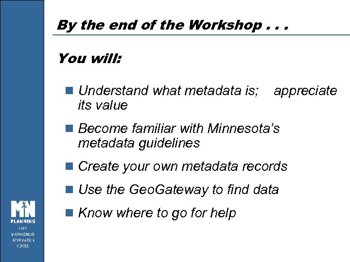 By the end of the Workshop. . . You will: n Understand what metadata