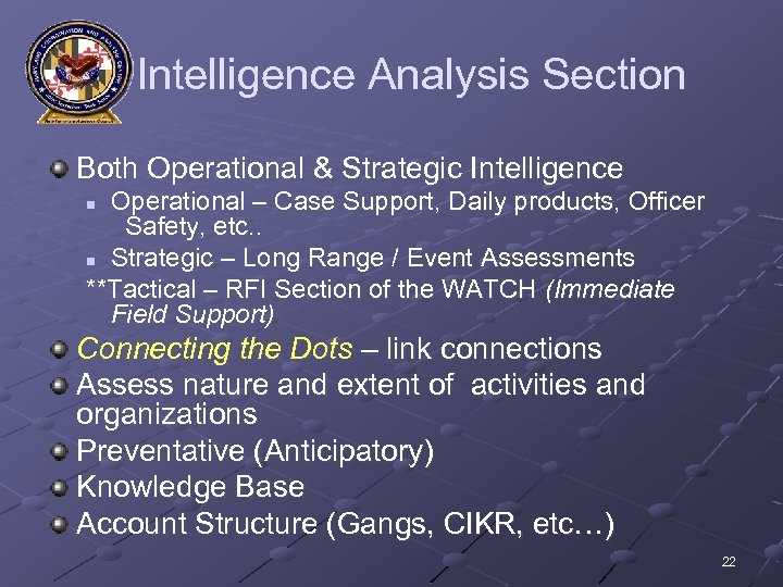 Intelligence Analysis Section Both Operational & Strategic Intelligence Operational – Case Support, Daily products,