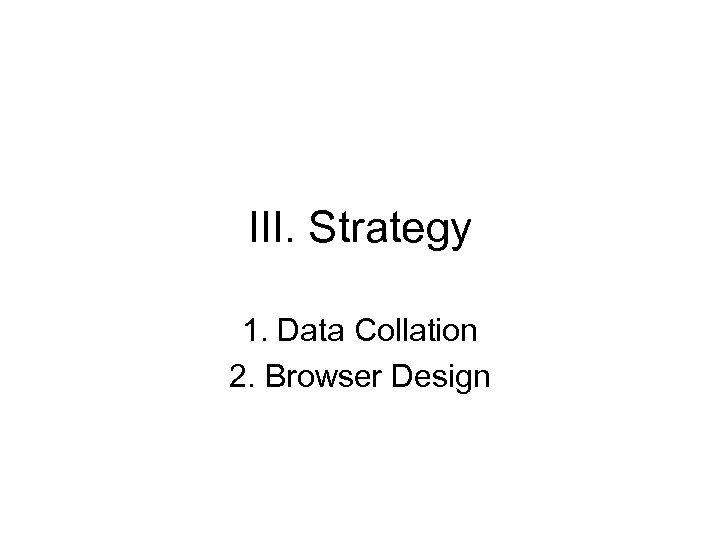 III. Strategy 1. Data Collation 2. Browser Design 