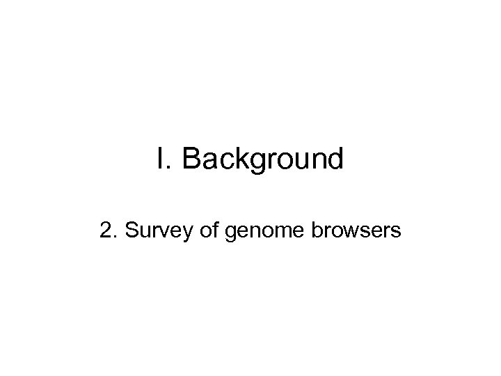 I. Background 2. Survey of genome browsers 