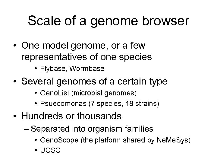 Scale of a genome browser • One model genome, or a few representatives of