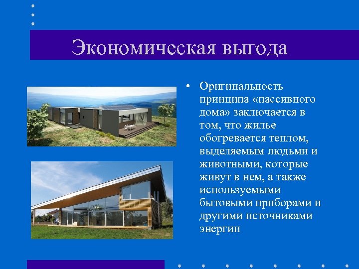 Экономическая выгода • Оригинальность принципа «пассивного дома» заключается в том, что жилье обогревается теплом,