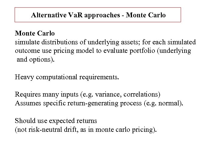 Alternative Va. R approaches - Monte Carlo simulate distributions of underlying assets; for each