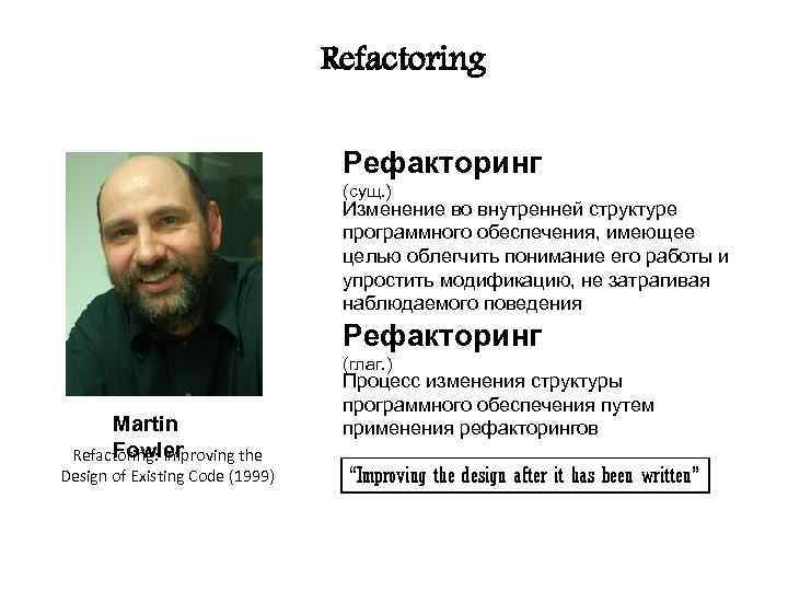 Refactoring Рефакторинг (сущ. ) Изменение во внутренней структуре программного обеспечения, имеющее целью облегчить понимание