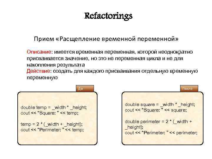 Refactorings Прием «Расщепление временной переменной» Описание: имеется временная переменная, которой неоднократно присваивается значение, но