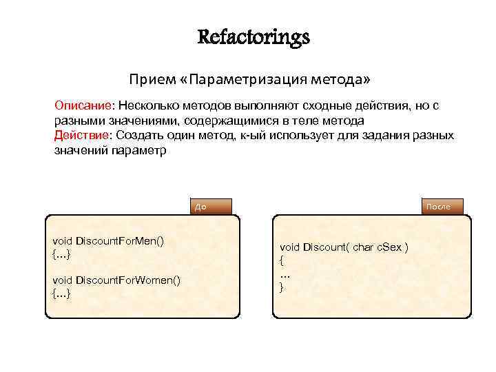 Refactorings Прием «Параметризация метода» Описание: Несколько методов выполняют сходные действия, но с разными значениями,