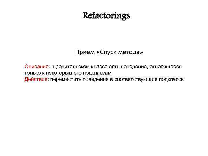 Refactorings Прием «Спуск метода» Описание: в родительском классе есть поведение, относящееся только к некоторым