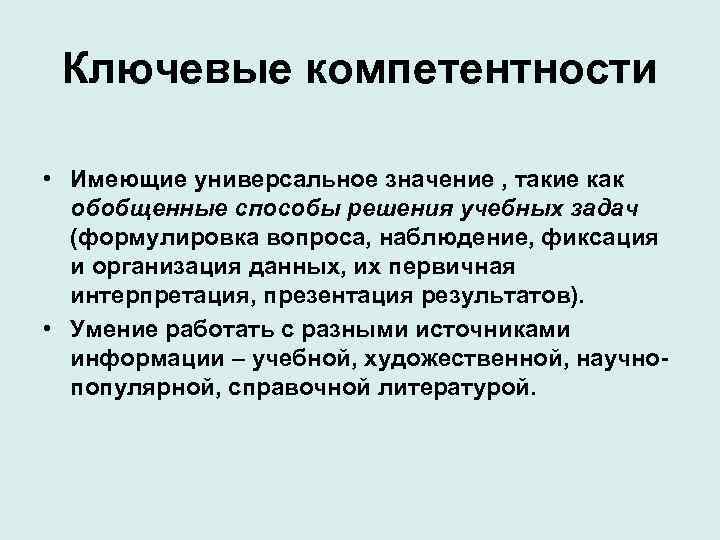 Ключевые компетентности • Имеющие универсальное значение , такие как обобщенные способы решения учебных задач