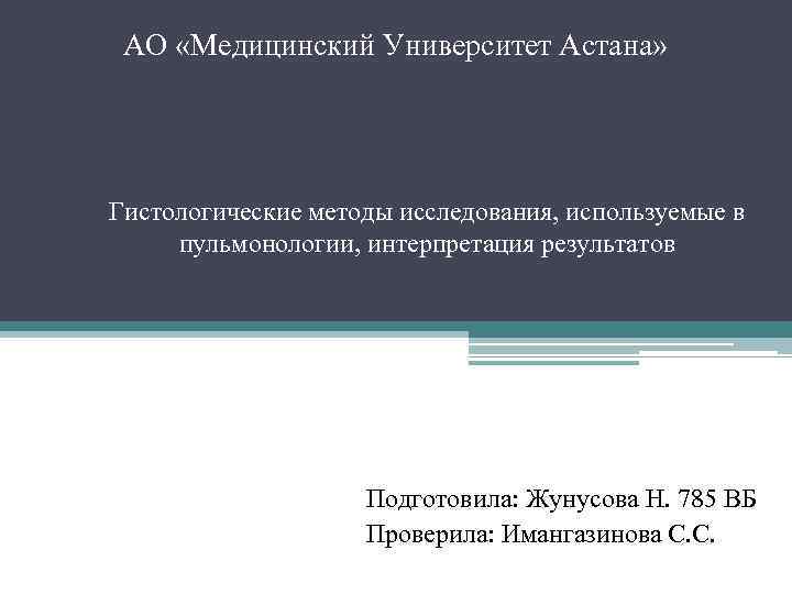 АО «Медицинский Университет Астана» Гистологические методы исследования, используемые в пульмонологии, интерпретация результатов Подготовила: Жунусова