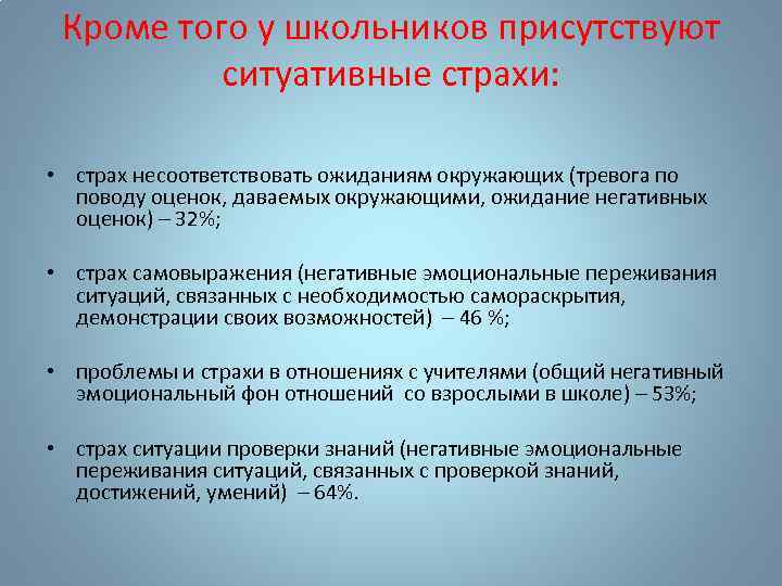 Кроме того у школьников присутствуют ситуативные страхи: • страх несоответствовать ожиданиям окружающих (тревога по