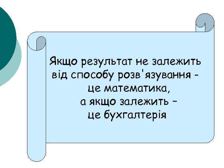 Якщо результат не залежить від способу розв'язування це математика, а якщо залежить – це