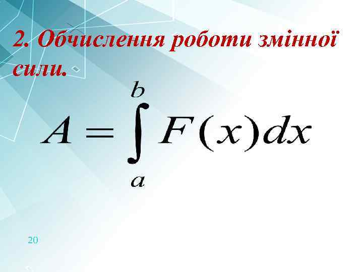 2. Обчислення роботи змінної сили. 20 