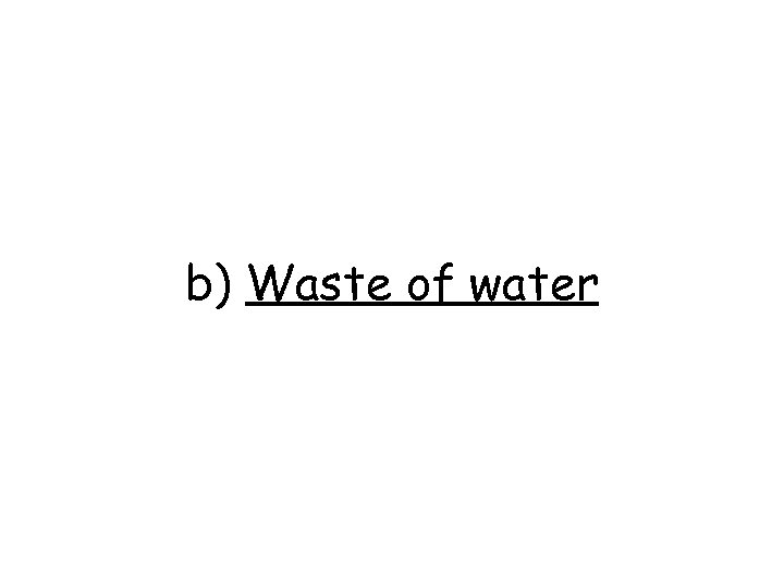 b) Waste of water 