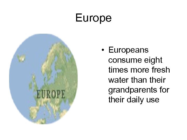 Europe • Europeans consume eight times more fresh water than their grandparents for their