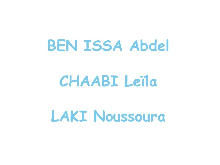 BEN ISSA Abdel CHAABI Leïla LAKI Noussoura 