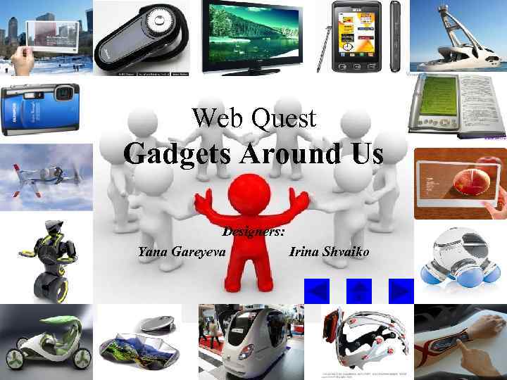 Web Quest Gadgets Around Us Designers: Yana Gareyeva Irina Shvaiko 