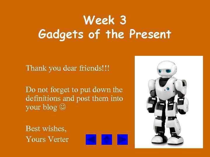 Week 3 Gadgets of the Present Thank you dear friends!!! Do not forget to