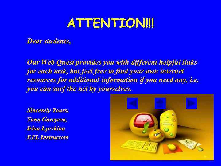 ATTENTION!!! Dear students, Our Web Quest provides you with different helpful links for each