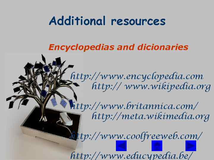 Additional resources Encyclopedias and dicionaries http: //www. encyclopedia. com http: // www. wikipedia. org