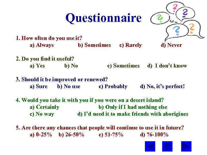 Questionnaire 1. How often do you use it? a) Always b) Sometimes 2. Do